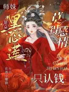 师妹是朵黑心莲，莫得感情只认钱