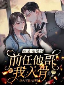 蓄谋：退婚后前任他哥宠我入骨